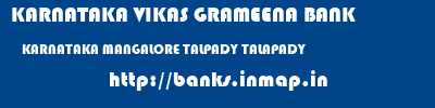 KARNATAKA VIKAS GRAMEENA BANK  KARNATAKA MANGALORE TALPADY TALAPADY  banks information 